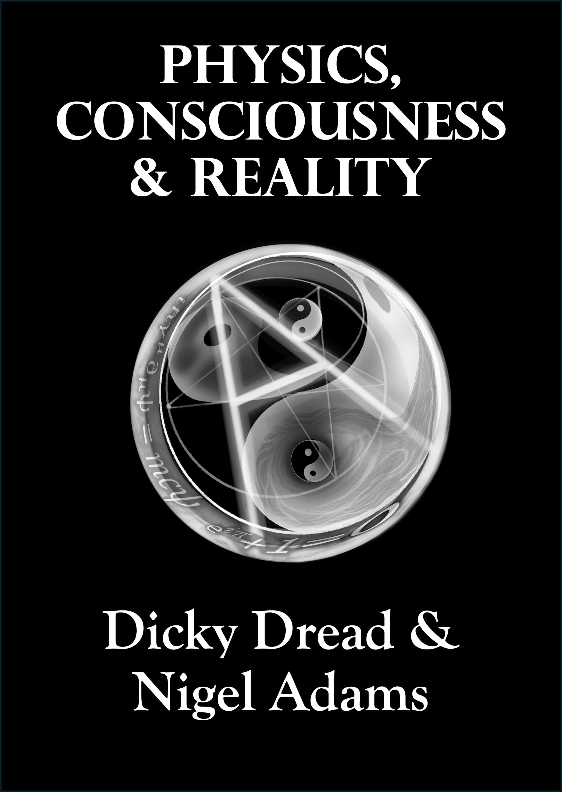 Physics, Consciousness and Reality by Dicky Dread and Nigel Adams